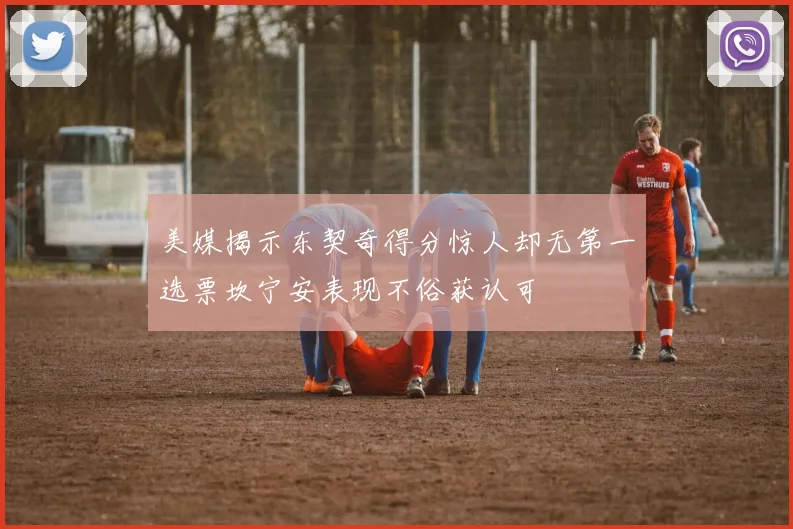 美媒揭示东契奇得分惊人却无第一选票坎宁安表现不俗获认可