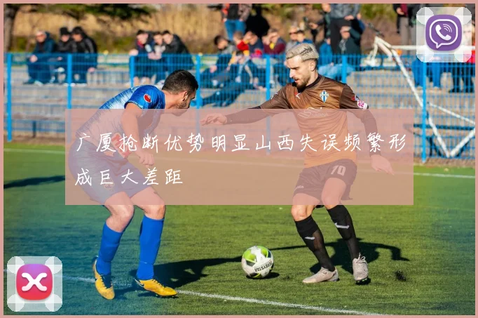 广厦抢断优势明显山西失误频繁形成巨大差距