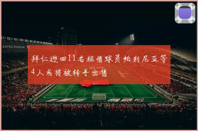 拜仁迎回11名租借球员帕利尼亚等4人或将被转手出售